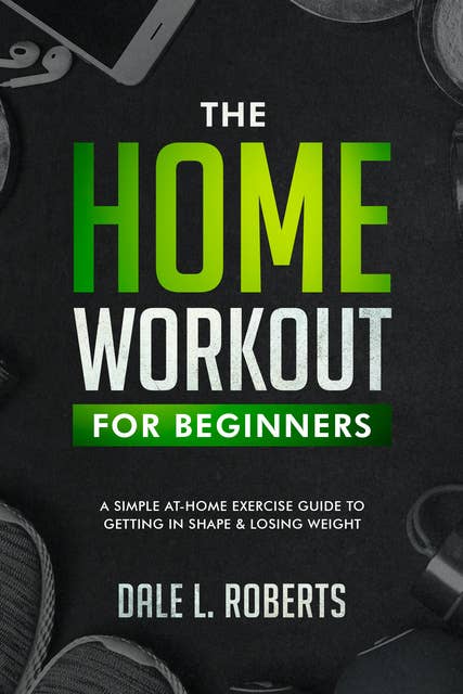 The Beginner’s Home Workout Plan: A Simple At-Home Exercise Guide to Getting in Shape & Losing Weight