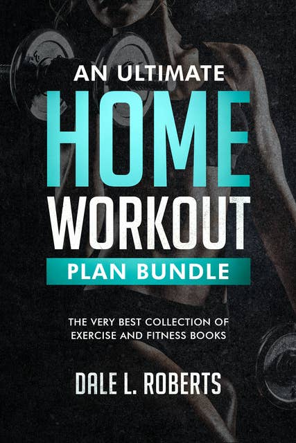 An Ultimate Home Workout Plan Bundle: The Very Best Collection of Exercise and Fitness Books