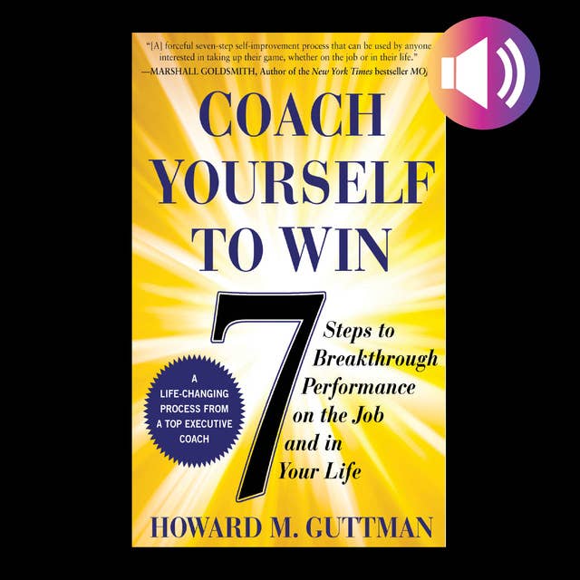 Coach Yourself to Win: 7 Steps to Breakthrough Performance on the Job and In Your Life