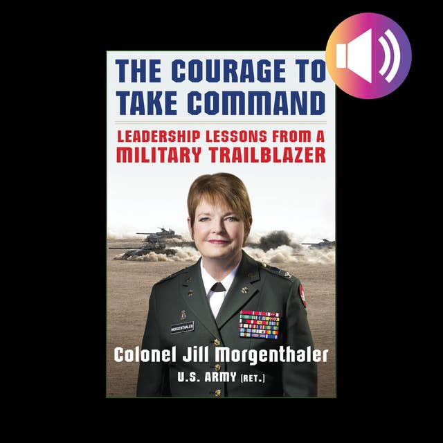 The Courage to Take Command: Leadership Lessons from a Military Trailblazer