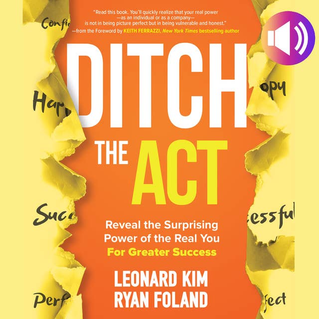 Ditch the Act: Reveal the Surprising Power of the Real You for Greater Success