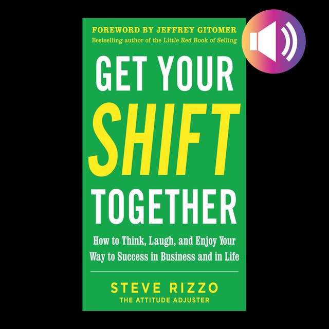 Get Your SHIFT Together: How to Think, Laugh, and Enjoy Your Way to Success in Business and in Life