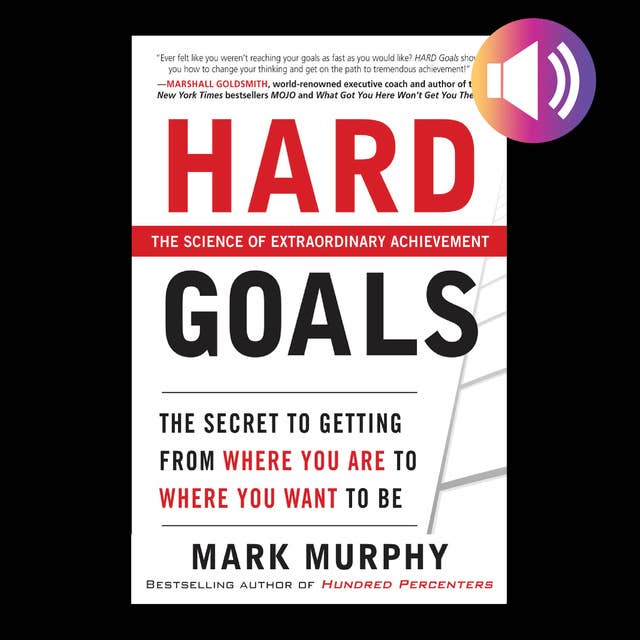 Hard Goals: The Secret to Getting from Where You Are to Where You Want to Be