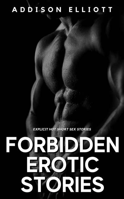 Forbidden Erotic Stories: 120 Explicit Hot Short Sex Stories