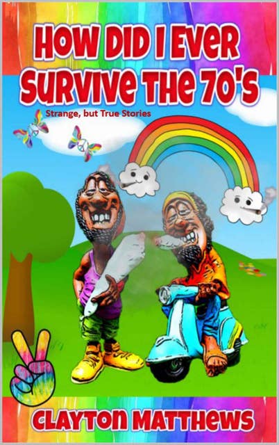 How Did I Ever Survive the 70's: Strange, but True Stories