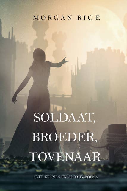 Soldaat, Broeder, Tovenaar (Over Kronen en Glorie—Boek 5)