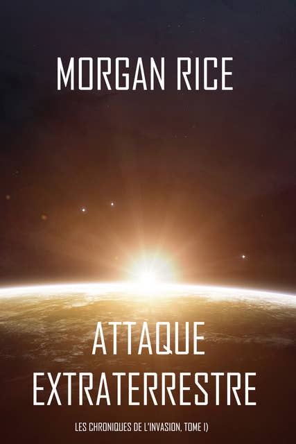 Attaque Extraterrestre (Les Chroniques de l’Invasion, Tome 1) : Un Thriller de Science-fiction