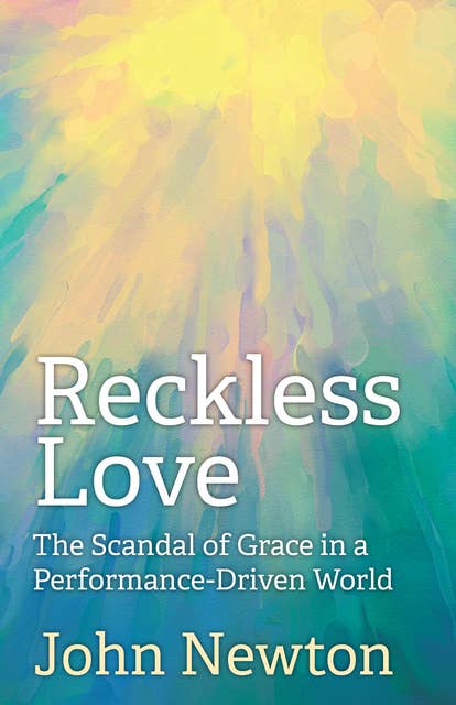 Reckless Love: The Scandal of Grace in a Performance-Driven World