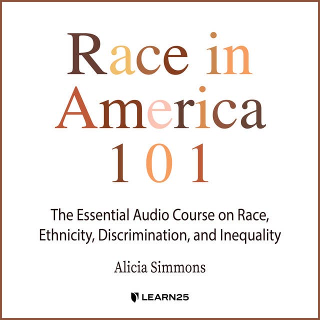 Race in America 101: The Essential Audio Course on Race, Ethnicity, Discrimination, and Inequality