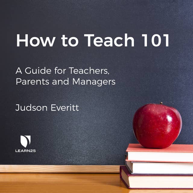 How to Teach 101: A Guide for Teachers, Parents, and Managers