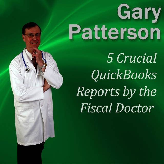5 Crucial QuickBooks Reports by the Fiscal Doctor: Financial Mastery