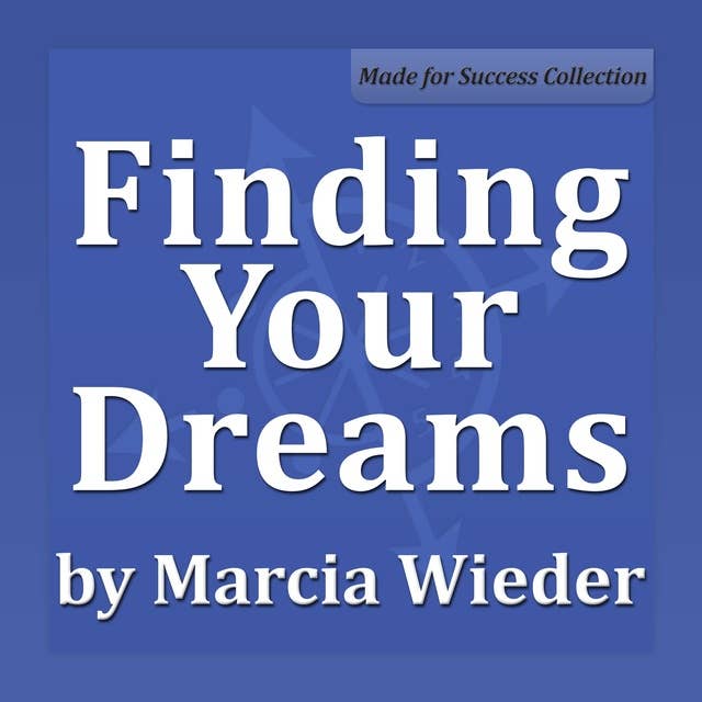 Finding Your Dreams: A Proven Method for Getting Anything You Want