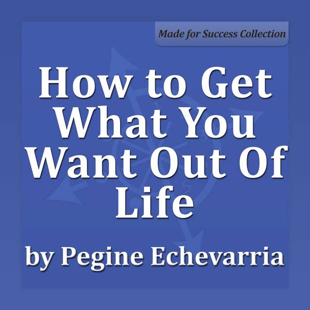 How to Get What You Want Out Of Life
