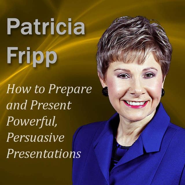How to Prepare and Present Powerful, Persuasive Presentations: Increase the Speech With Which You Succeed