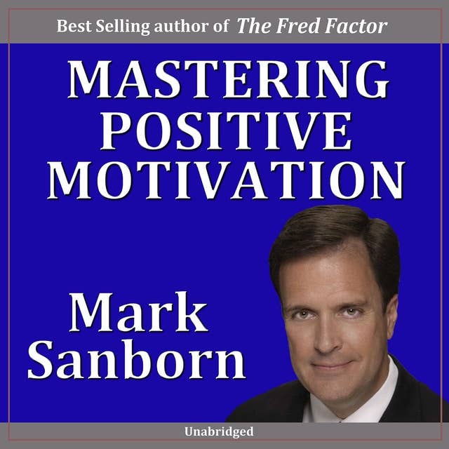 Mastering Positive Motivation: How to Motivate Yourself and Others