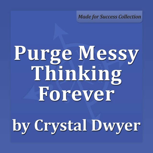 Purge Messy Thinking Forever: Creating Pure Thoughts for Pure Results