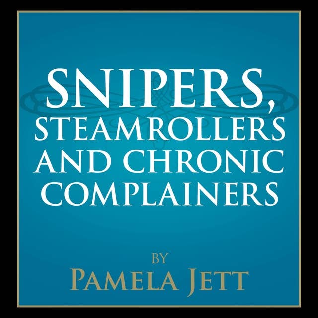 Snipers, Steamrollers, and Chronic Complainers