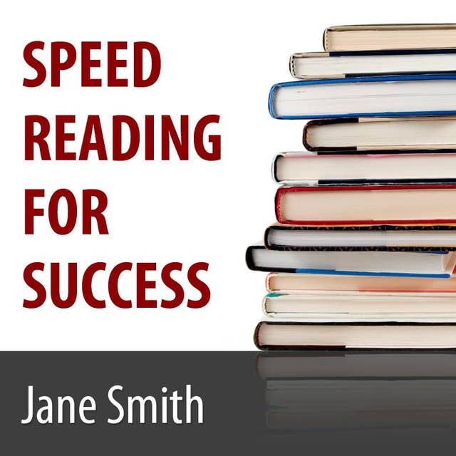 Speed Reading for Success: How to Find, Absorb and Retain the Information You Need for Success