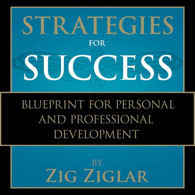 Strategies for Success: Zig Ziglar's Blueprint for Personal and Professional Development