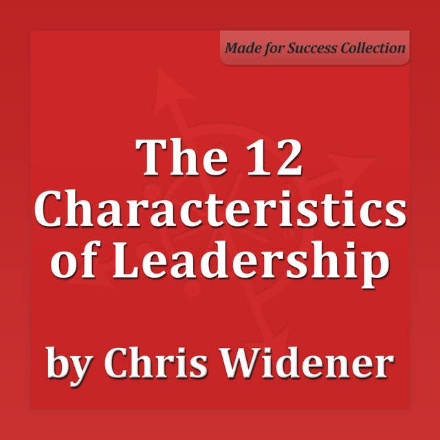 The 12 Characteristics of Leadership: Winning with Influence
