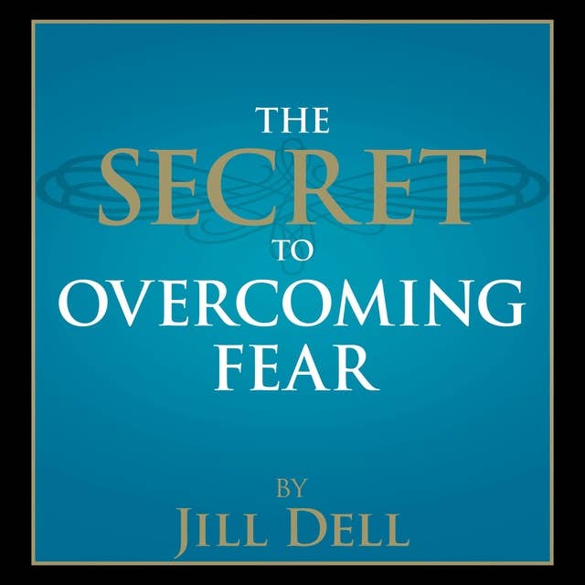 The Secret to Overcoming Fear