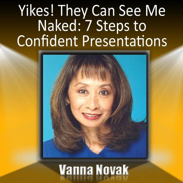 Yikes! They Can See Me Naked: 7 Steps to Confident Presentations