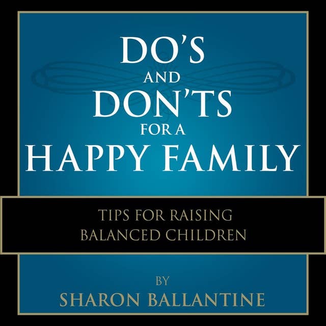 Do's and Don'ts for a Happy Family: Tips for Raising Balanced Children