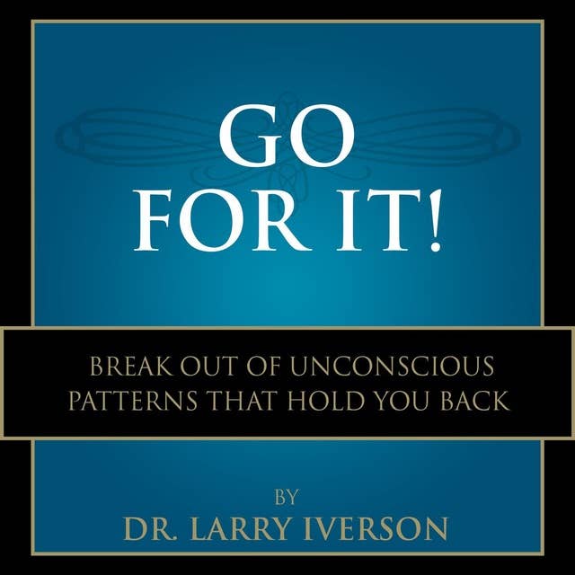 Go For It!: Break Out of Unconscious Patterns That Hold You Back