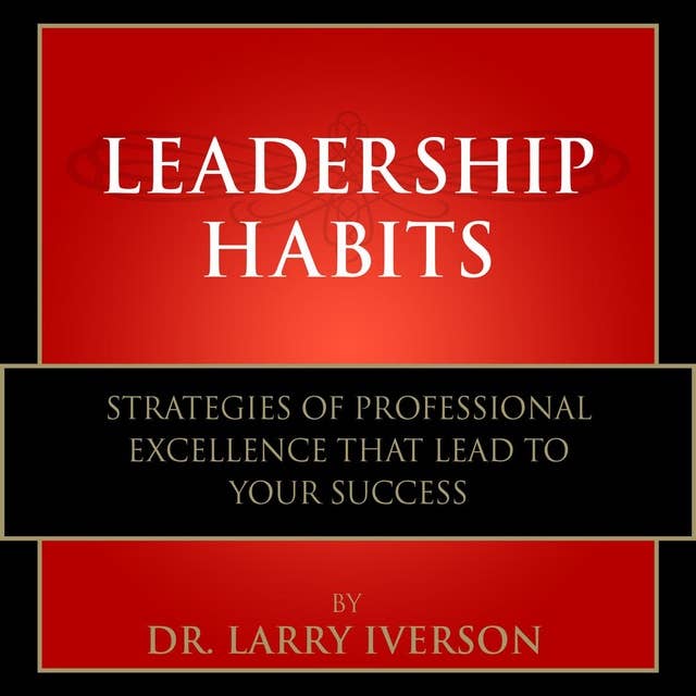 Leadership Habits: Strategies of Professional Excellence That Lead to Your Success