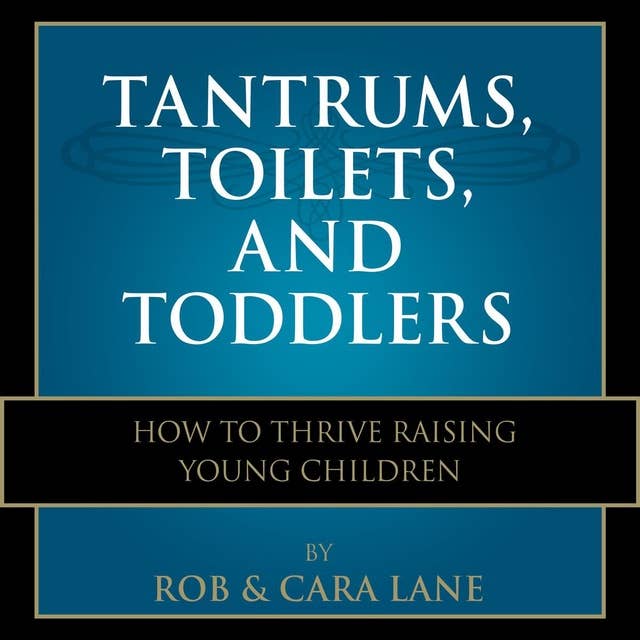 Tantrums, Toilets, and Toddlers: How to Thrive Raising Young Children