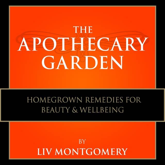 The Apothecary Garden: Homegrown Remedies for Beauty and Well Being