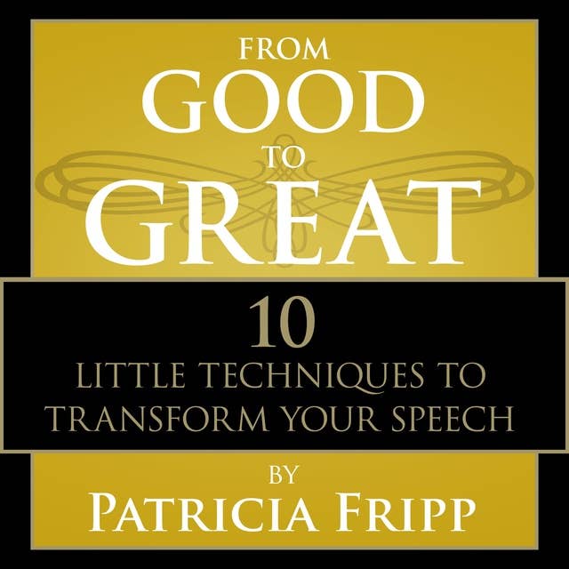From Good to Great: 10 Little Techniques to Transform Your Speech