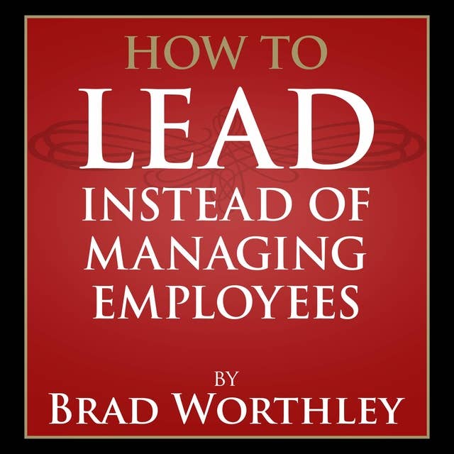 How to Lead Instead of Managing Employees