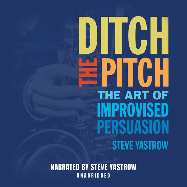 Ditch The Pitch: The Art of Improvised Persuasion