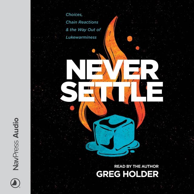 Never Settle: Choices, Chain Reactions and the Way Out of Lukewarminess: Choices, Chain Reactions, and the Way Out of Lukewarminess