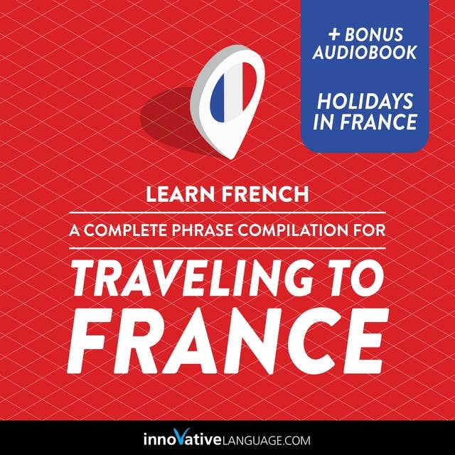 Learn French: A Complete Phrase Compilation for Traveling to France