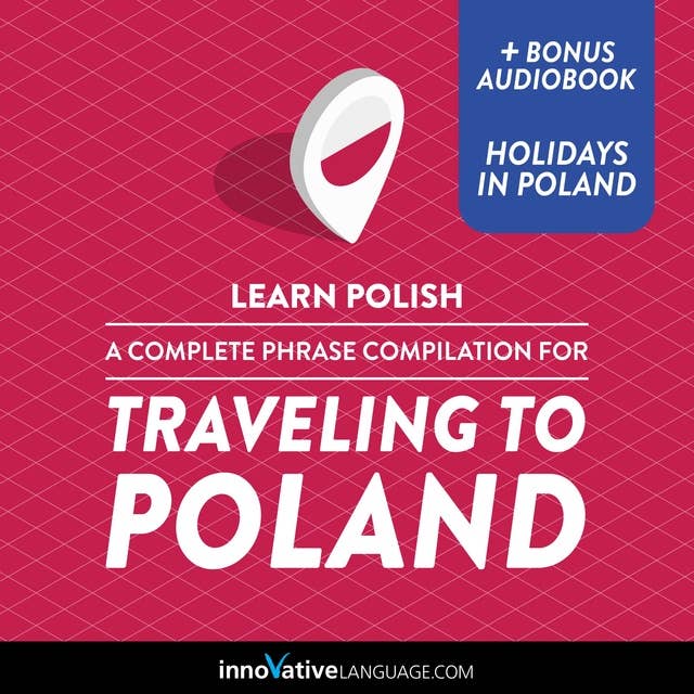 Learn Polish: A Complete Phrase Compilation for Traveling to Poland: Plus Bonus Audiobook "Holidays in Poland"