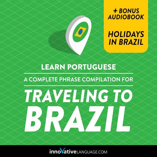 Learn Portuguese: A Complete Phrase Compilation for Traveling to Brazil: Plus Bonus Audiobook "Holidays in Brazil"