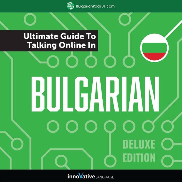 Learn Bulgarian: The Ultimate Guide to Talking Online in Bulgarian (Deluxe Edition)