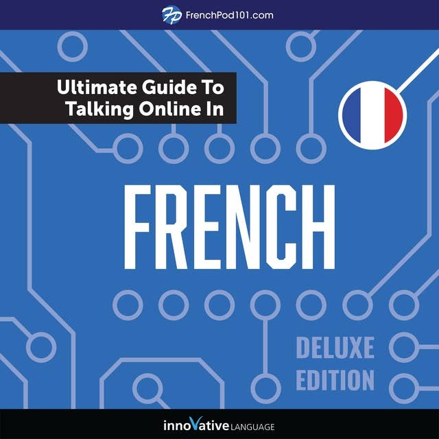 Learn French: The Ultimate Guide to Talking Online in French (Deluxe Edition)