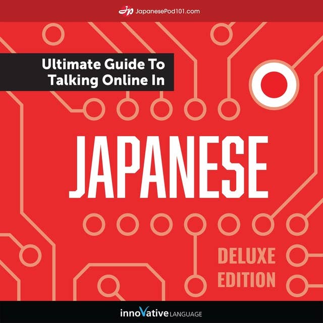 Learn Japanese: The Ultimate Guide to Talking Online in Japanese (Deluxe Edition)