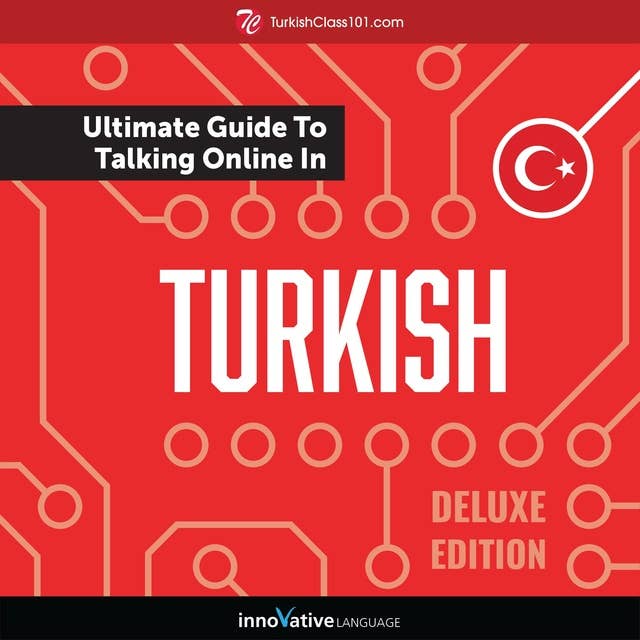 Learn Turkish: The Ultimate Guide to Talking Online in Turkish (Deluxe Edition)