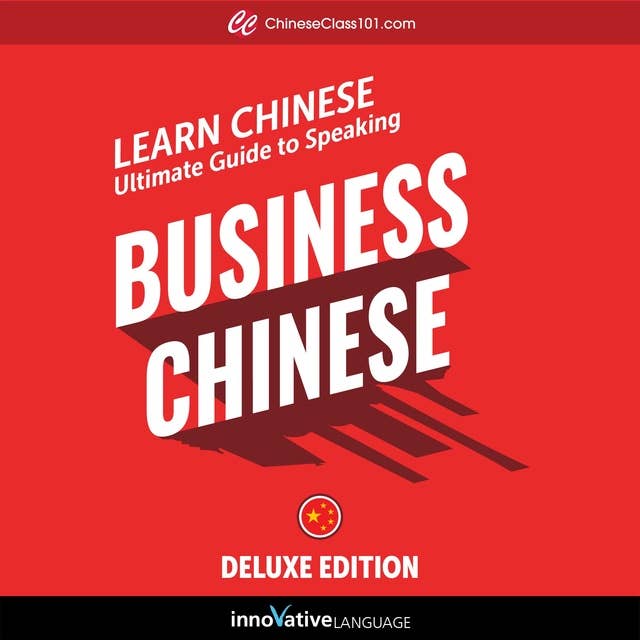 Learn Chinese: Ultimate Guide to Speaking Business Chinese for Beginners (Deluxe Edition)