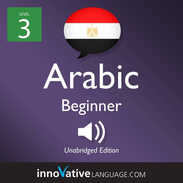 Learn Arabic - Level 3: Beginner Arabic, Volume 1: Lessons 1-25
