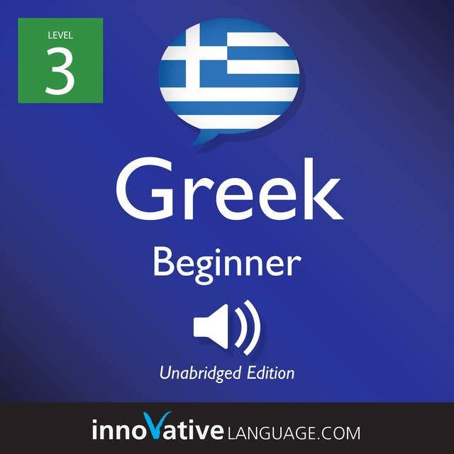 Learn Greek - Level 3: Beginner Greek, Volume 1: Lessons 1-25