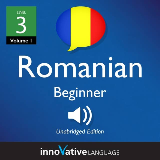 Learn Romanian - Level 3: Beginner Romanian, Volume 1: Lessons 1-25