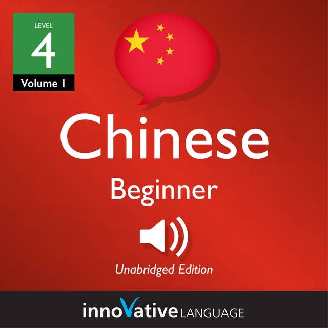 Learn Chinese - Level 4: Beginner Chinese, Volume 1: Lessons 1-25