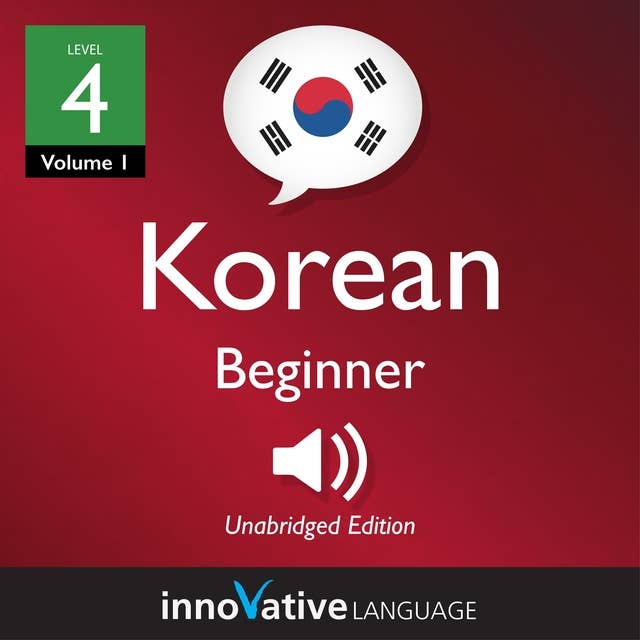 Learn Korean - Level 4: Beginner Korean, Volume 1: Lessons 1-31