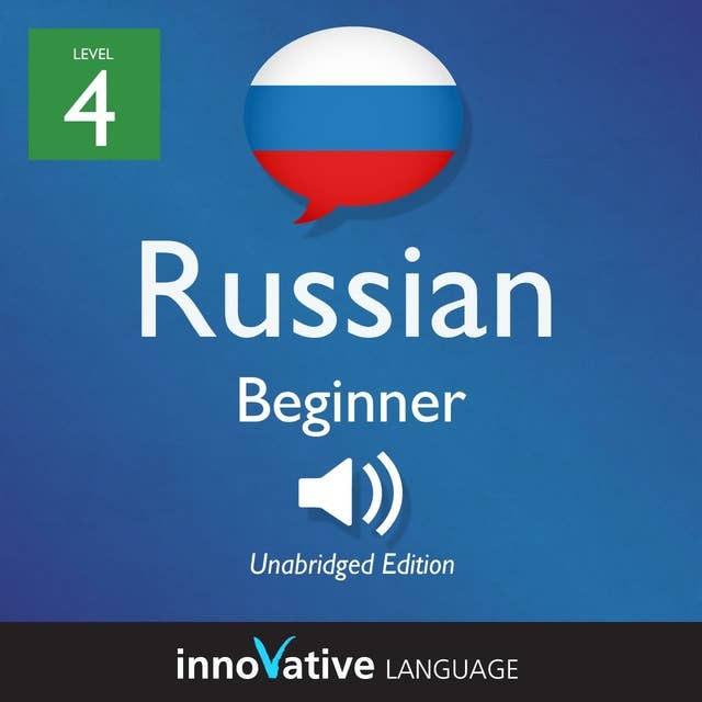 Learn Russian - Level 4: Beginner Russian, Volume 1: Lessons 1-25