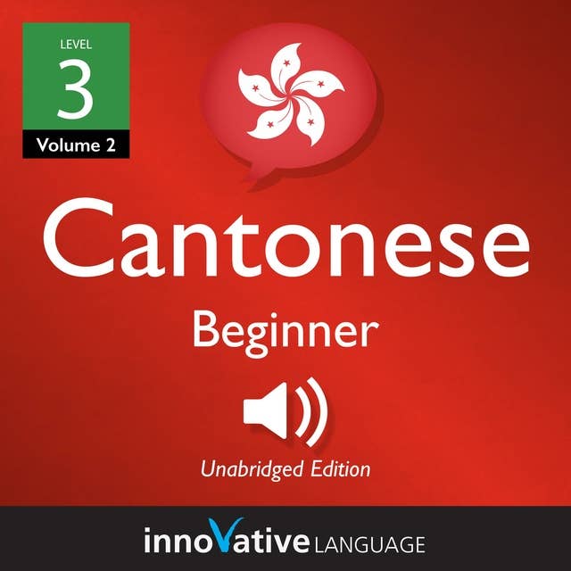 Learn Cantonese - Level 3: Beginner Cantonese, Volume 2: Lessons 1-25